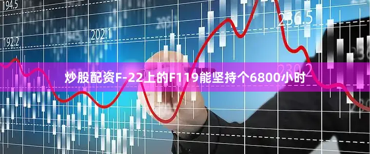 炒股配资F-22上的F119能坚持个6800小时