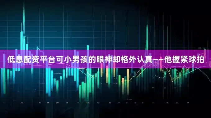 低息配资平台可小男孩的眼神却格外认真——他握紧球拍