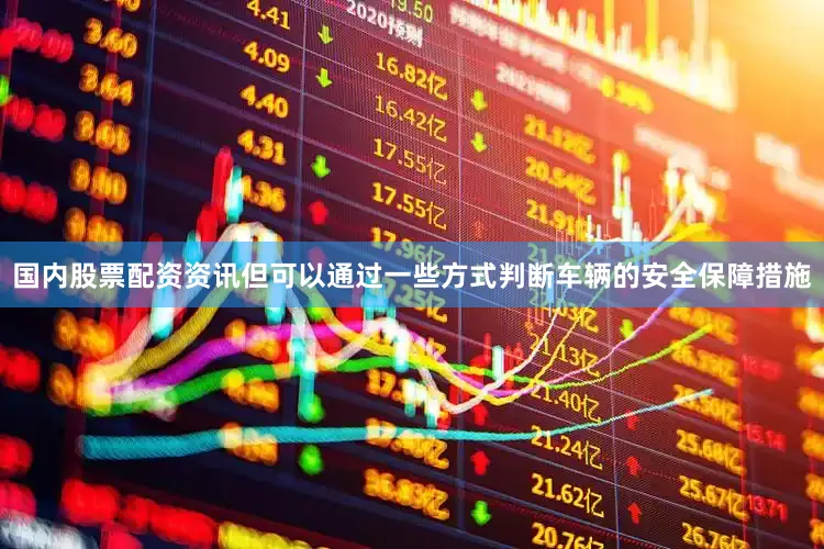 国内股票配资资讯但可以通过一些方式判断车辆的安全保障措施