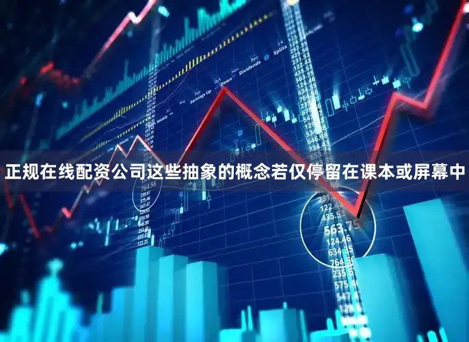 正规在线配资公司这些抽象的概念若仅停留在课本或屏幕中