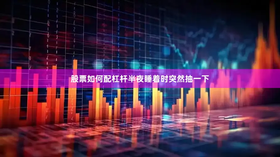 股票如何配杠杆半夜睡着时突然抽一下