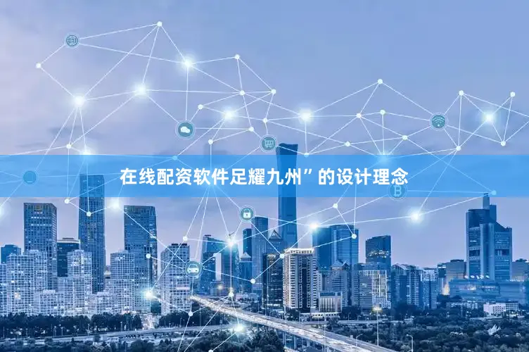 在线配资软件足耀九州”的设计理念