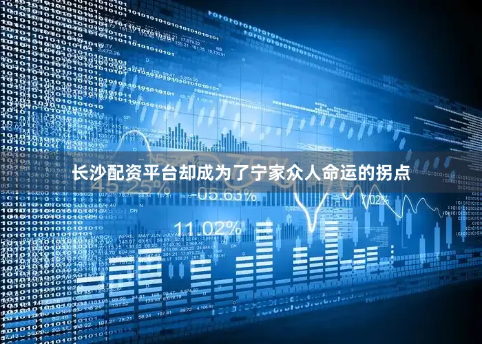 长沙配资平台却成为了宁家众人命运的拐点