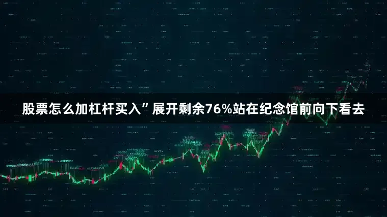 股票怎么加杠杆买入”展开剩余76%站在纪念馆前向下看去