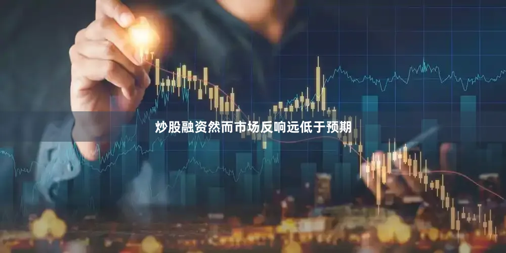 炒股融资然而市场反响远低于预期