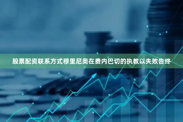 股票配资联系方式穆里尼奥在费内巴切的执教以失败告终