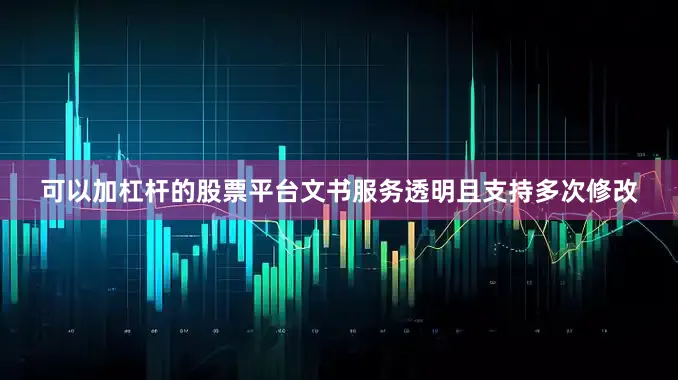 可以加杠杆的股票平台文书服务透明且支持多次修改